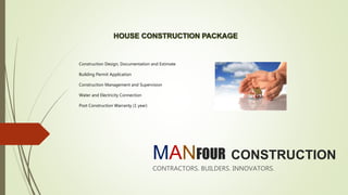 MANFOUR CONSTRUCTION
CONTRACTORS. BUILDERS. INNOVATORS.
Construction Design, Documentation and Estimate
Building Permit Application
Construction Management and Supervision
Water and Electricity Connection
Post Construction Warranty (1 year)
 