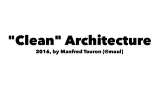 "Clean" Architecture
2016, by Manfred Touron (@moul)
 