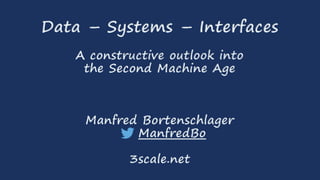 Data – Systems – Interfaces 
A constructive outlook into 
the Second Machine Age 
Manfred Bortenschlager 
ManfredBo 
3scale.net 
 