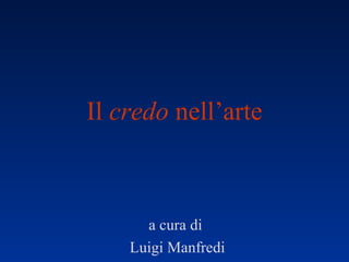 Il credo nell’arte
a cura di
Luigi Manfredi
 