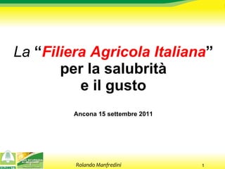 La  “ Filiera Agricola Italiana ” per la salubrità e il gusto Ancona 15 settembre 2011 