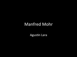 Manfred	
  Mohr	
  
Agus/n	
  Lara	
  
 