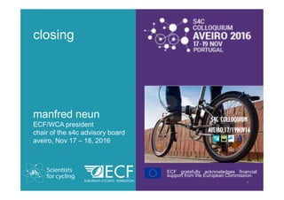 Welcomeclosing
1
manfred neun
ECF/WCA president
chair of the s4c advisory board
aveiro, Nov 17 – 18, 2016
ECF gratefully acknowledges financial
support from the European Commission.
 
