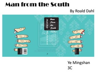 Man from the South
By Roald Dahl
Ye Mingshan
3C
 
