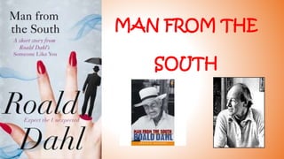 MAN FROM THE 
SOUTH 
 