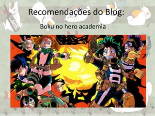 Recomendações do Blog:
Boku no hero academia
 