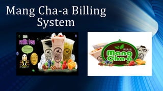 Mang Cha-a Billing
System
 