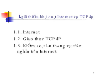 I. giíi thiÖu kh¸i qu¸t Internet vµ TCP/ip ,[object Object],[object Object],[object Object]