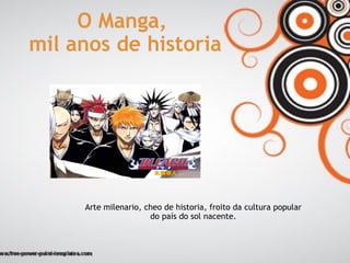 O Manga,  mil anos de historia Arte milenario, cheo de historia, froito da cultura popular do país do sol nacente. 