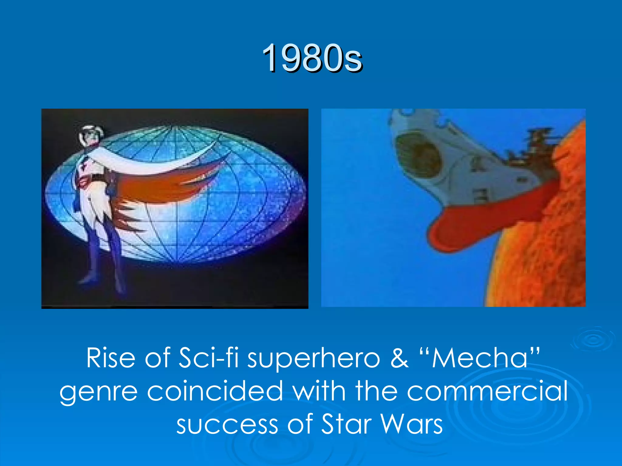 1980s Rise of Sci-fi superhero & “Mecha” genre coincided with the commercial success of Star Wars  