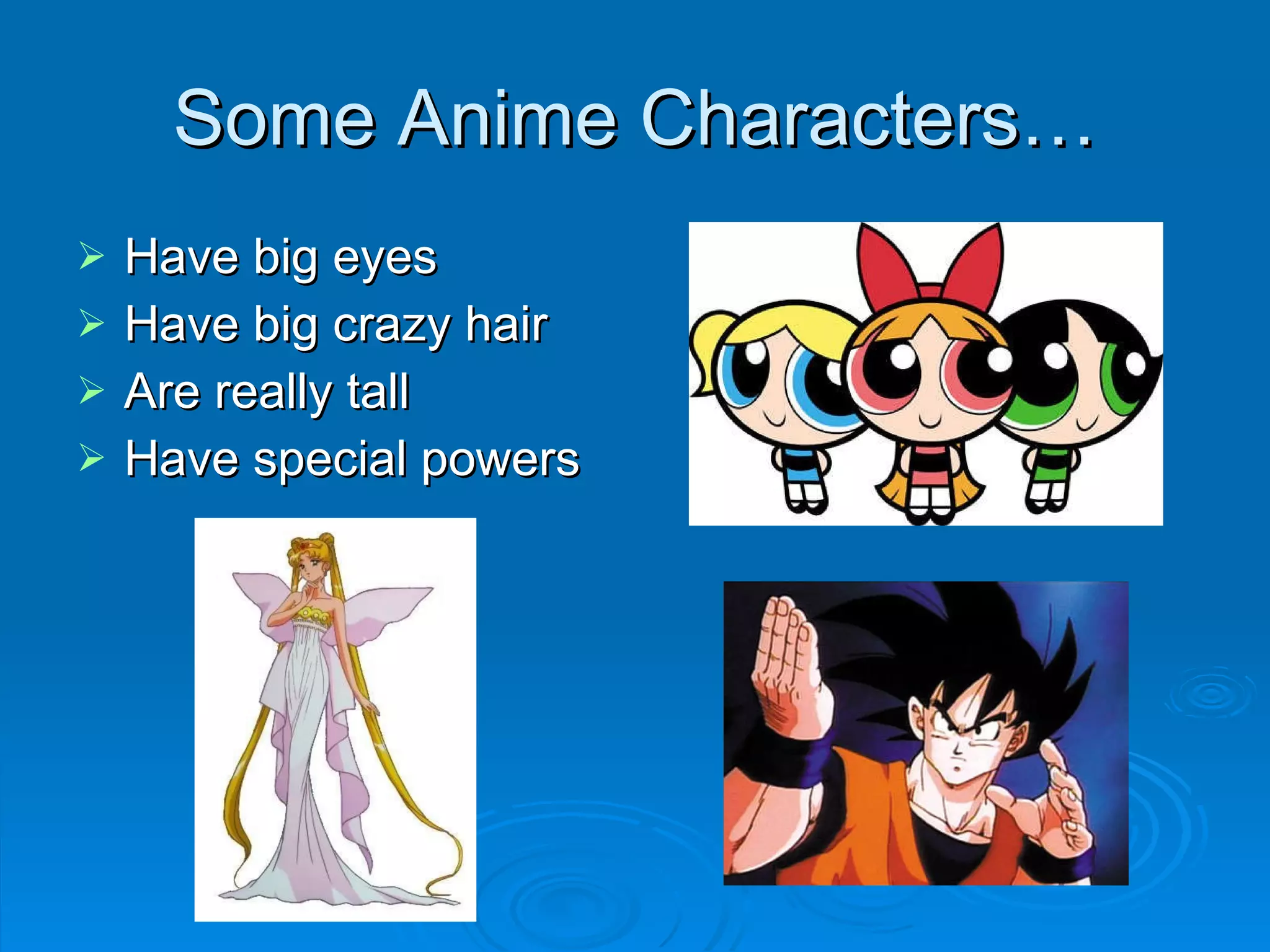 Some Anime Characters… Have big eyes Have big crazy hair Are really tall Have special powers 