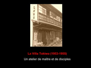 La Villa Tokiwa (1953-1955)
Un atelier de maître et de disciples
 
