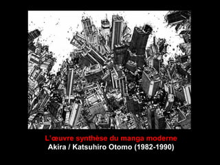 L’œuvre synthèse du manga moderne
Akira / Katsuhiro Otomo (1982-1990)
 