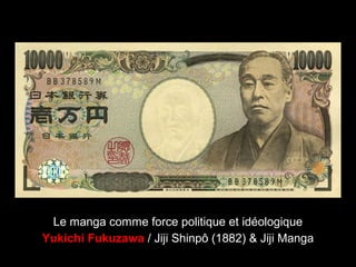 Yukichi Fukuzawa / Jiji Shinpô (1882) & Jiji Manga
Le manga comme force politique et idéologique
 