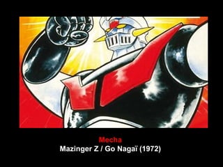 Mecha
Mazinger Z / Go Nagaï (1972)
 