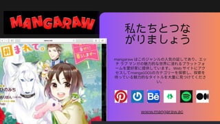 私たちとつな
がりましょう
mangaraw はこのジャンルの人気の証しであり、エッ
チラブマンガの魅力的な世界に浸れるプラットフォ
ームを愛好家に提供しています。Web サイトにアク
セスしてmanga1001のカテゴリーを探索し、探索を
待っている魅力的なタイトルを大量に見つけてくださ
い。
www.mangaraw.ac
 