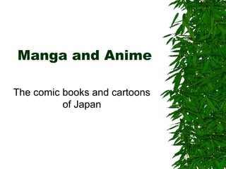 Manga and Anime
The comic books and cartoons
of Japan
 