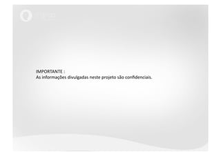 IMPORTANTE : As informações divulgadas neste projeto são confidenciais.