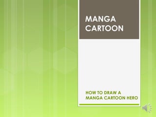 HOW TO DRAW A
MANGA CARTOON HERO
MANGA
CARTOON
 