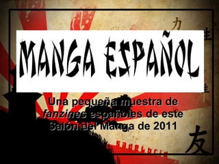 Una pequeña muestra de  fanzines  españoles de este Salón del Manga de 2011 