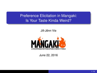 Preference Elicitation in Mangaki:
Is Your Taste Kinda Weird?
Jill-Jênn Vie
June 22, 2016
1 / 21
 