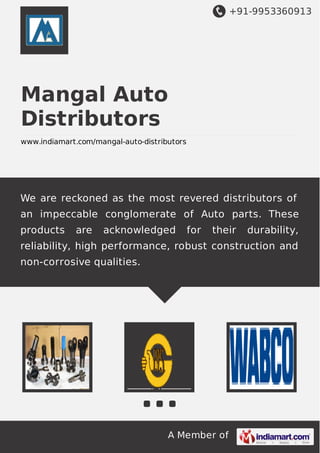 +91-9953360913
A Member of
Mangal Auto
Distributors
www.indiamart.com/mangal-auto-distributors
We are reckoned as the most revered distributors of
an impeccable conglomerate of Auto parts. These
products are acknowledged for their durability,
reliability, high performance, robust construction and
non-corrosive qualities.
 