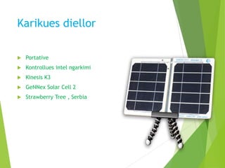 Karikues diellor
 Portative
 Kontrollues intel ngarkimi
 Kinesis K3
 GeNNex Solar Cell 2
 Strawberry Tree , Serbia
 