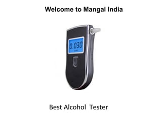 Best Alcohol Tester
Welcome to Mangal India
 