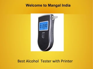 Best Alcohol Tester with Printer
Welcome to Mangal India
 