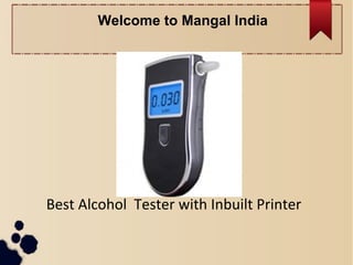 Best Alcohol Tester with Inbuilt Printer
Welcome to Mangal India
 