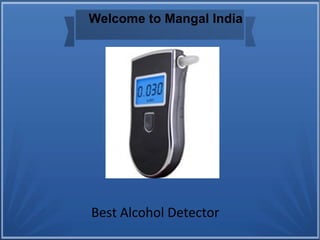 Best Alcohol Detector
Welcome to Mangal India
 