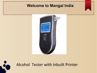 Alcohol  Tester with Inbuilt Printer
Welcome to Mangal India
 