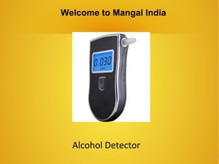 Alcohol Detector
Welcome to Mangal India
 