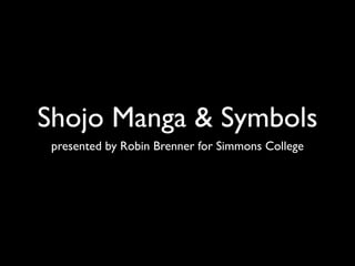 Shojo Manga & Symbols
 presented by Robin Brenner for Simmons College
 
