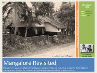 [object Object],[object Object],[object Object],A traditional house in Mangalore The Explorers–  Sachin & Gunjan December 2007 Place  –  Mangalore State –  Karnataka Country  -  India 