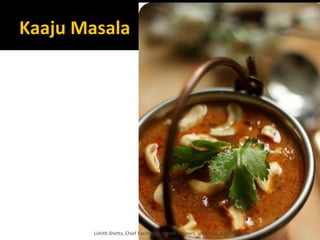 Kaaju Masala
Lohith Shetty, Chief Facilitator, VinetR Trainers, lohiths.com@gmail.com
 