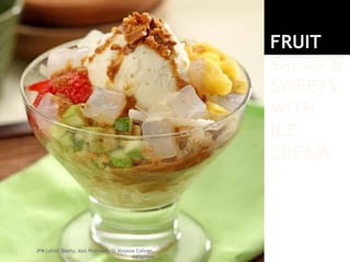 FRUIT
SALAD &
SWEETS
WITH
ICE-
CREAM
JFM Lohith Shetty, Asst Professor, St Aloysius College,
Mangalore
 