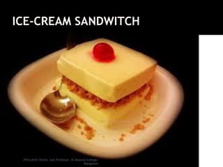 ICE-CREAM SANDWITCH
JFM Lohith Shetty, Asst Professor, St Aloysius College,
Mangalore
 