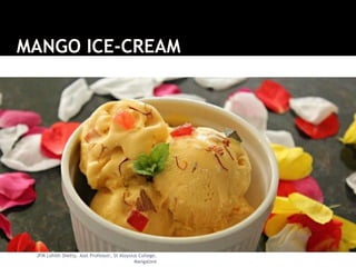 MANGO ICE-CREAM
JFM Lohith Shetty, Asst Professor, St Aloysius College,
Mangalore
 