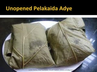 Unopened Pelakaida Adye
Lohith Shetty, Chief Facilitator, VinetR Trainers, lohiths.com@gmail.com
 