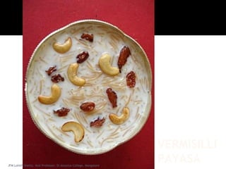 VERMISILLI
PAYASAJFM Lohith Shetty, Asst Professor, St Aloysius College, Mangalore
 