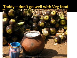 Toddy – do ’t go well with Veg food
Lohith Shetty, Chief Facilitator, VinetR Trainers, lohiths.com@gmail.com
 