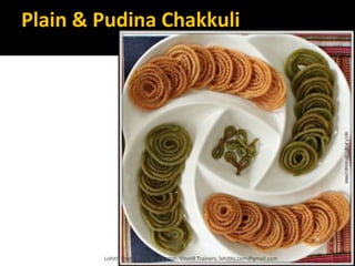 Plain & Pudina Chakkuli
Lohith Shetty, Chief Facilitator, VinetR Trainers, lohiths.com@gmail.com
 