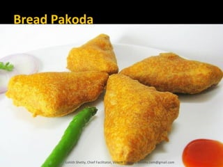 Bread Pakoda
Lohith Shetty, Chief Facilitator, VinetR Trainers, lohiths.com@gmail.com
 