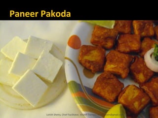 Paneer Pakoda
Lohith Shetty, Chief Facilitator, VinetR Trainers, lohiths.com@gmail.com
 