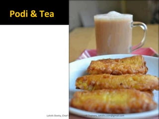 Podi & Tea
Lohith Shetty, Chief Facilitator, VinetR Trainers, lohiths.com@gmail.com
 