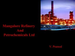 V. Pramod
Mangalore Refinery
And
Petrochemicals Ltd
 