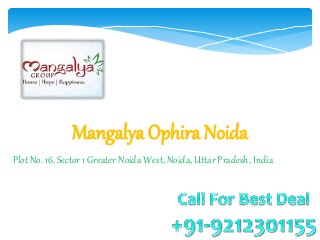 Mangalya Ophira Noida
Plot No. 16, Sector 1 Greater Noida West, Noida, Uttar Pradesh, India
 