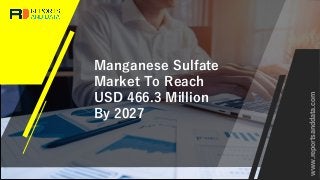 Manganese Sulfate
Market To Reach
USD 466.3 Million
By 2027
www.reportsanddata.com
 