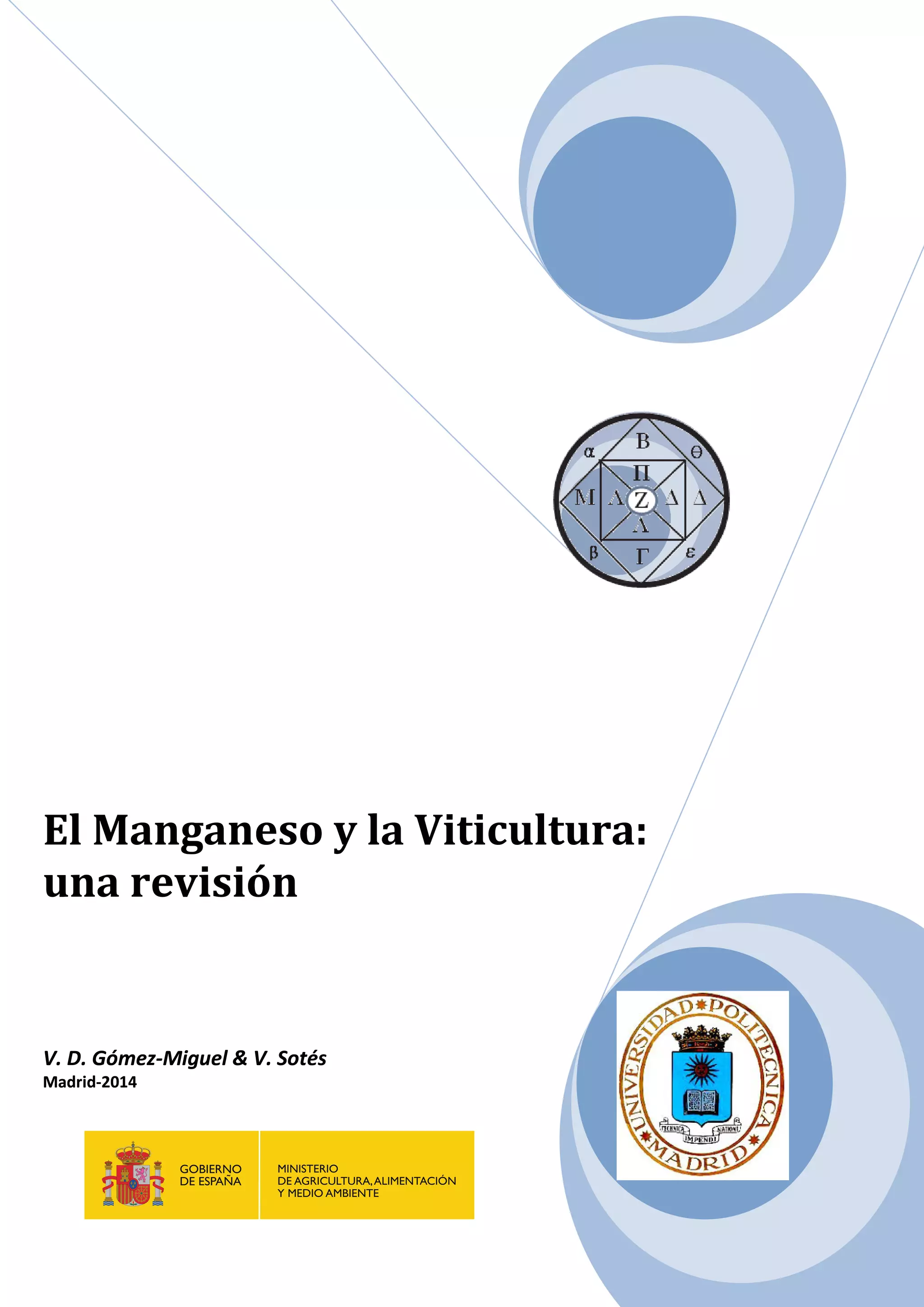 El Manganeso y la Viticultura:
una revisión
V. D. Gómez-Miguel & V. Sotés
Madrid-2014
angEl M
veranu
y loanesg
nióisv
ultucita Vi a:ru
zemó. G. DVV. D - iM
didrMa - 1420
éstoS.& VV.ell & Vugi
 
